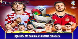 Đại chiến Tây Ban Nha và Croatia tại Euro 2024