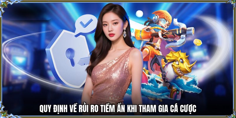 Quy định về rủi ro tiềm ẩn khi tham gia cá cược